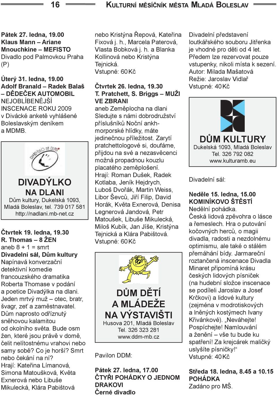 Thomas 8 ŽEN aneb 8 + 1 = smrt Divadelní sál, Dům kultury Napínavá konverzační detektivní komedie francouzského dramatika Roberta Thomase v podání a poetice Divadýlka na dlani.