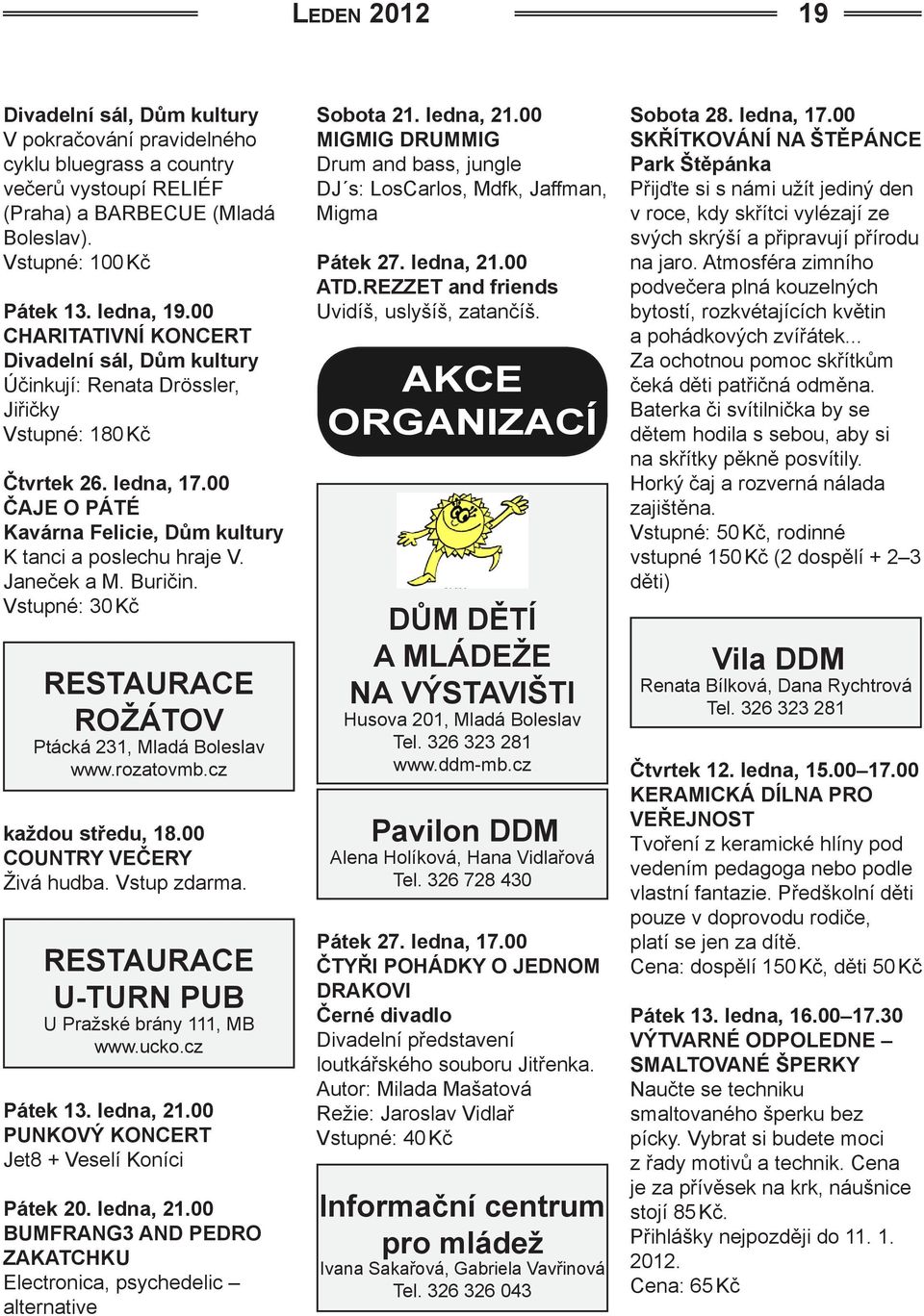 Janeček a M. Buričin. Vstupné: 30 Kč RESTAURACE ROŽÁTOV Ptácká 231, Mladá Boleslav www.rozatovmb.cz každou středu, 18.00 COUNTRY VEČERY Živá hudba. Vstup zdarma.