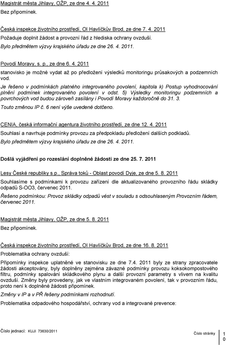 Je řešeno v podmínkách platného integrovaného povolení, kapitola k) Postup vyhodnocování plnění podmínek integrovaného povolení v odst.