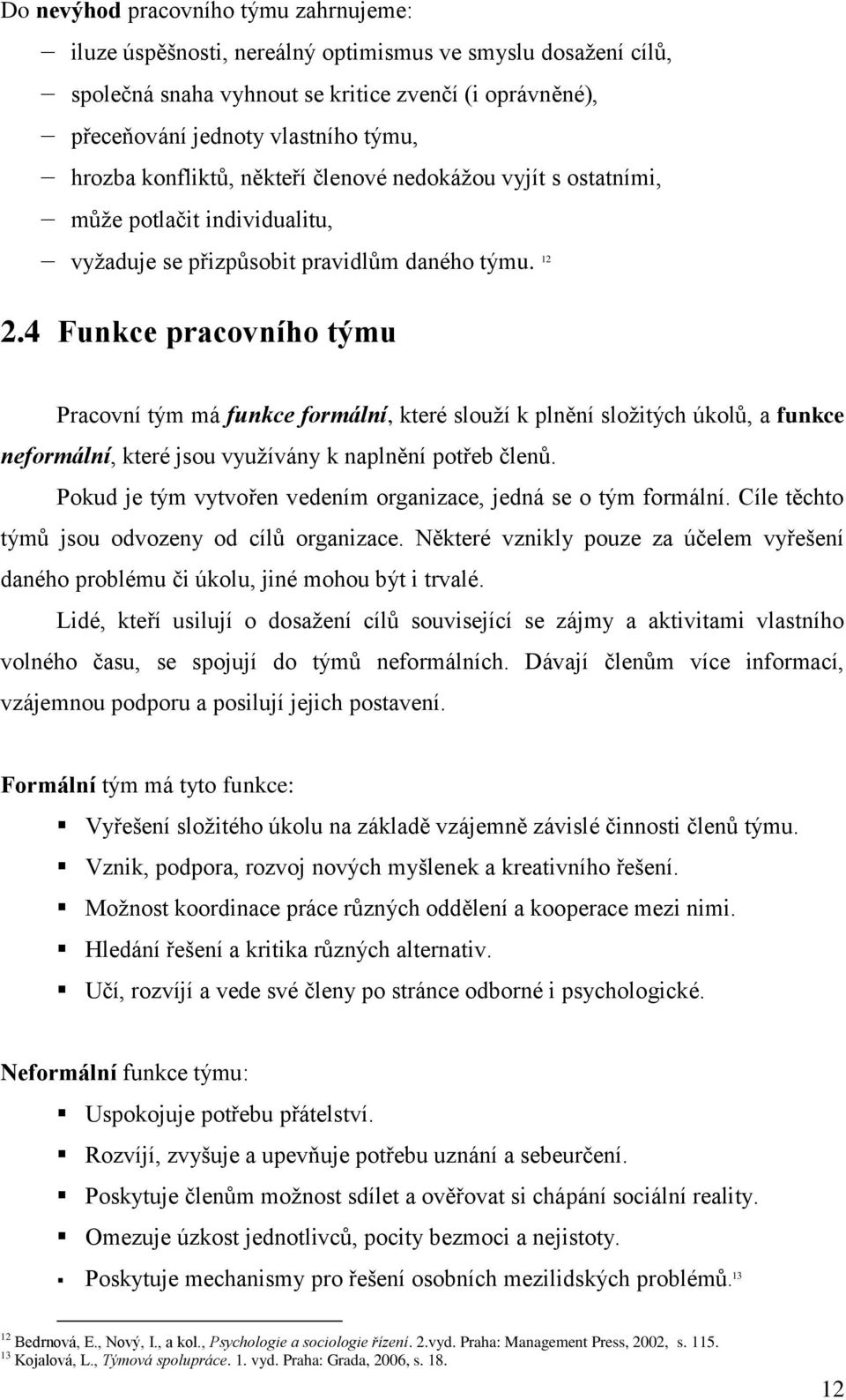 4 Funkce pracovního týmu Pracovní tým má funkce formální, které slouţí k plnění sloţitých úkolů, a funkce neformální, které jsou vyuţívány k naplnění potřeb členů.