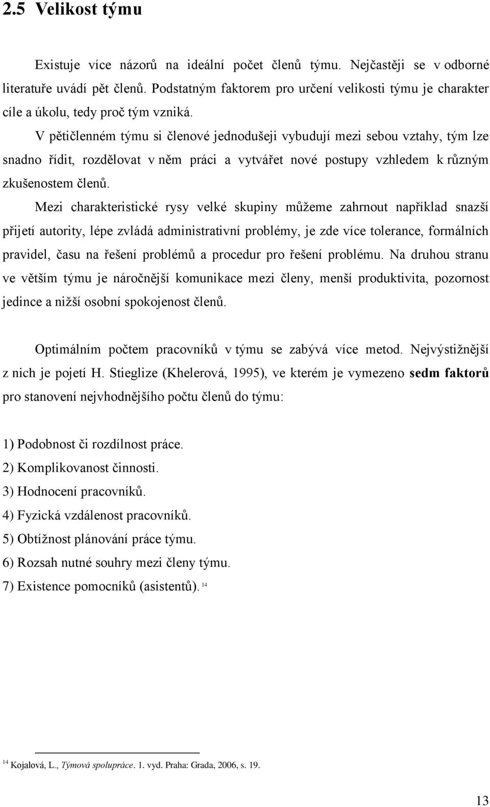 V pětičlenném týmu si členové jednodušeji vybudují mezi sebou vztahy, tým lze snadno řídit, rozdělovat v něm práci a vytvářet nové postupy vzhledem k různým zkušenostem členů.