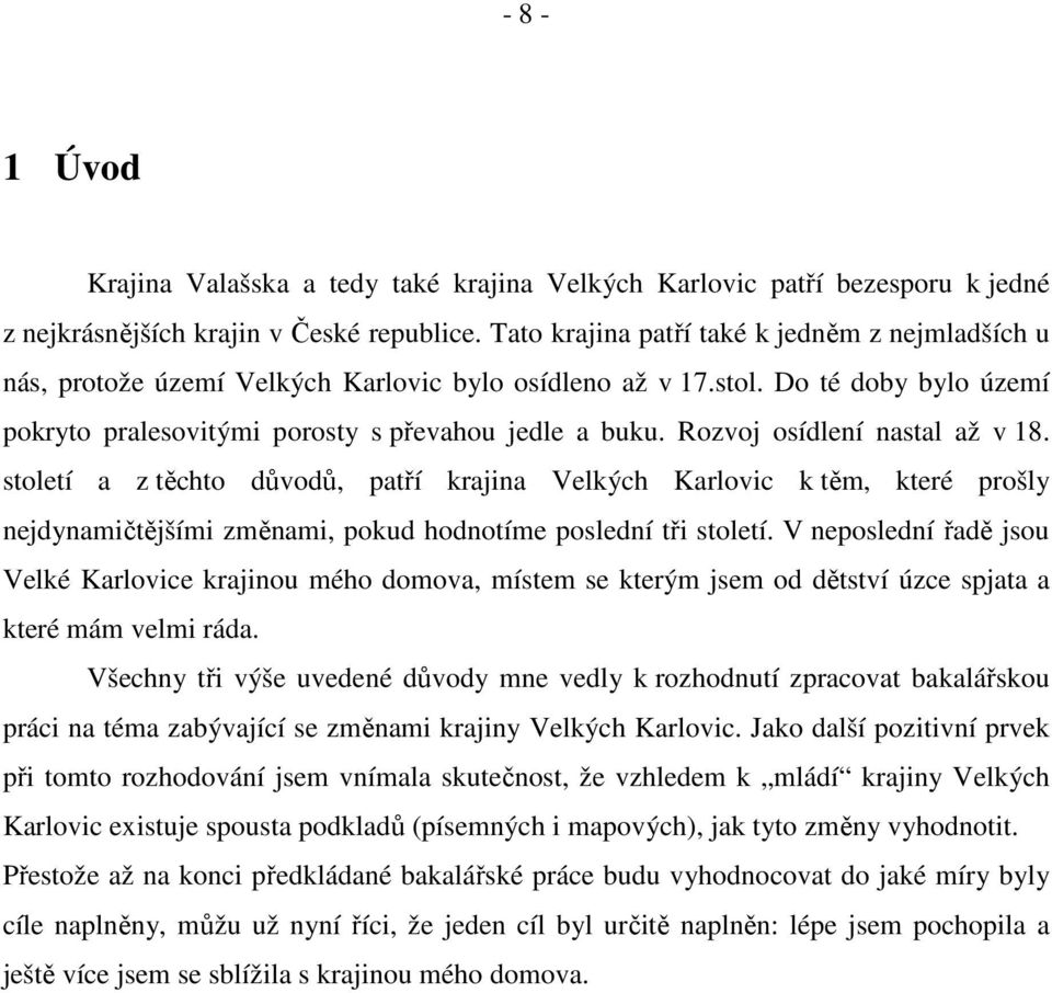 Rozvoj osídlení nastal až v 18. století a z těchto důvodů, patří krajina Velkých Karlovic k těm, které prošly nejdynamičtějšími změnami, pokud hodnotíme poslední tři století.