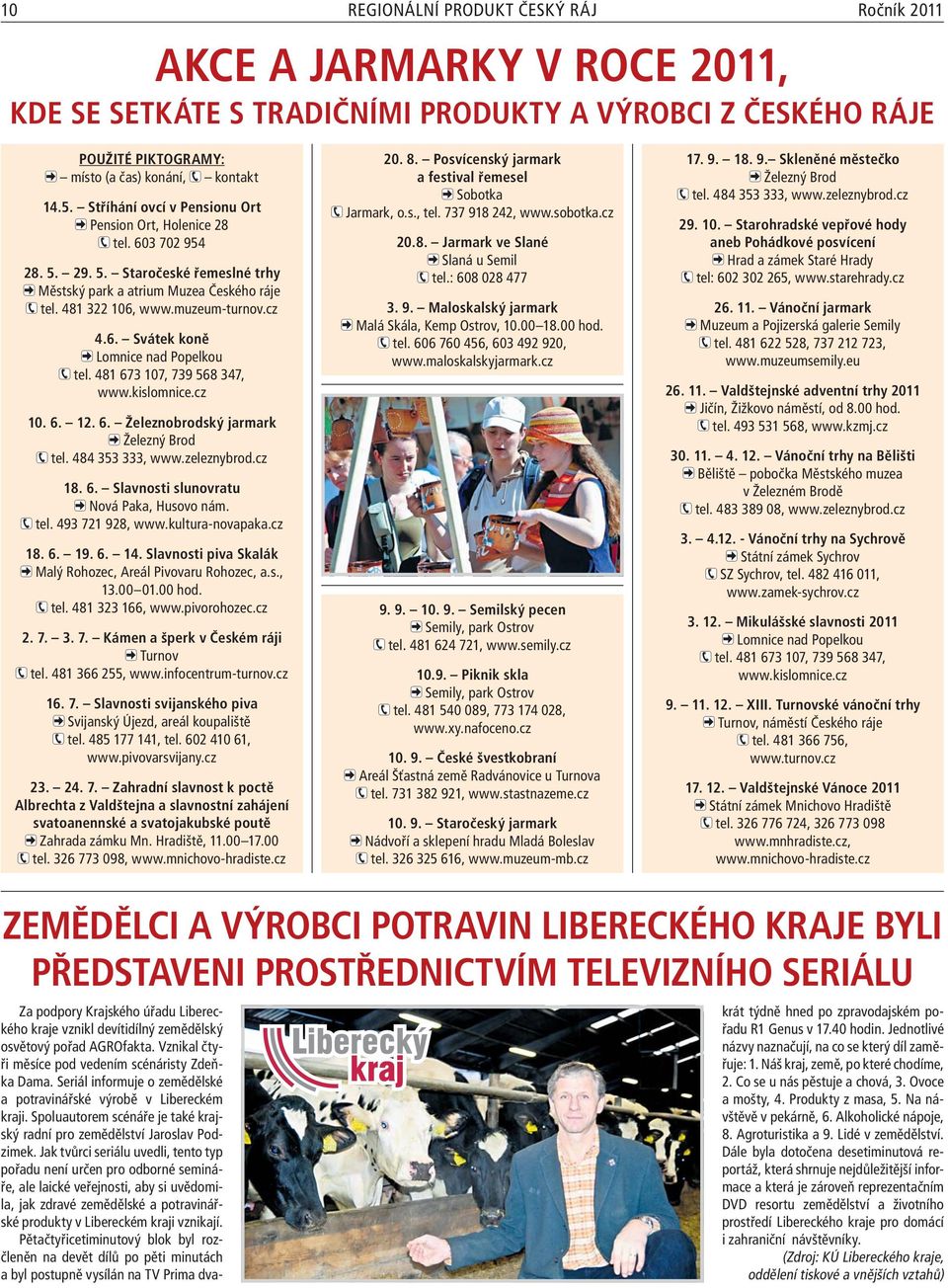 481 673 107, 739 568 347, www.kislomnice.cz 10. 6. 12. 6. Železnobrodský jarmark Železný Brod tel. 484 353 333, www.zeleznybrod.cz 18. 6. Slavnosti slunovratu Nová Paka, Husovo nám. tel. 493 721 928, www.