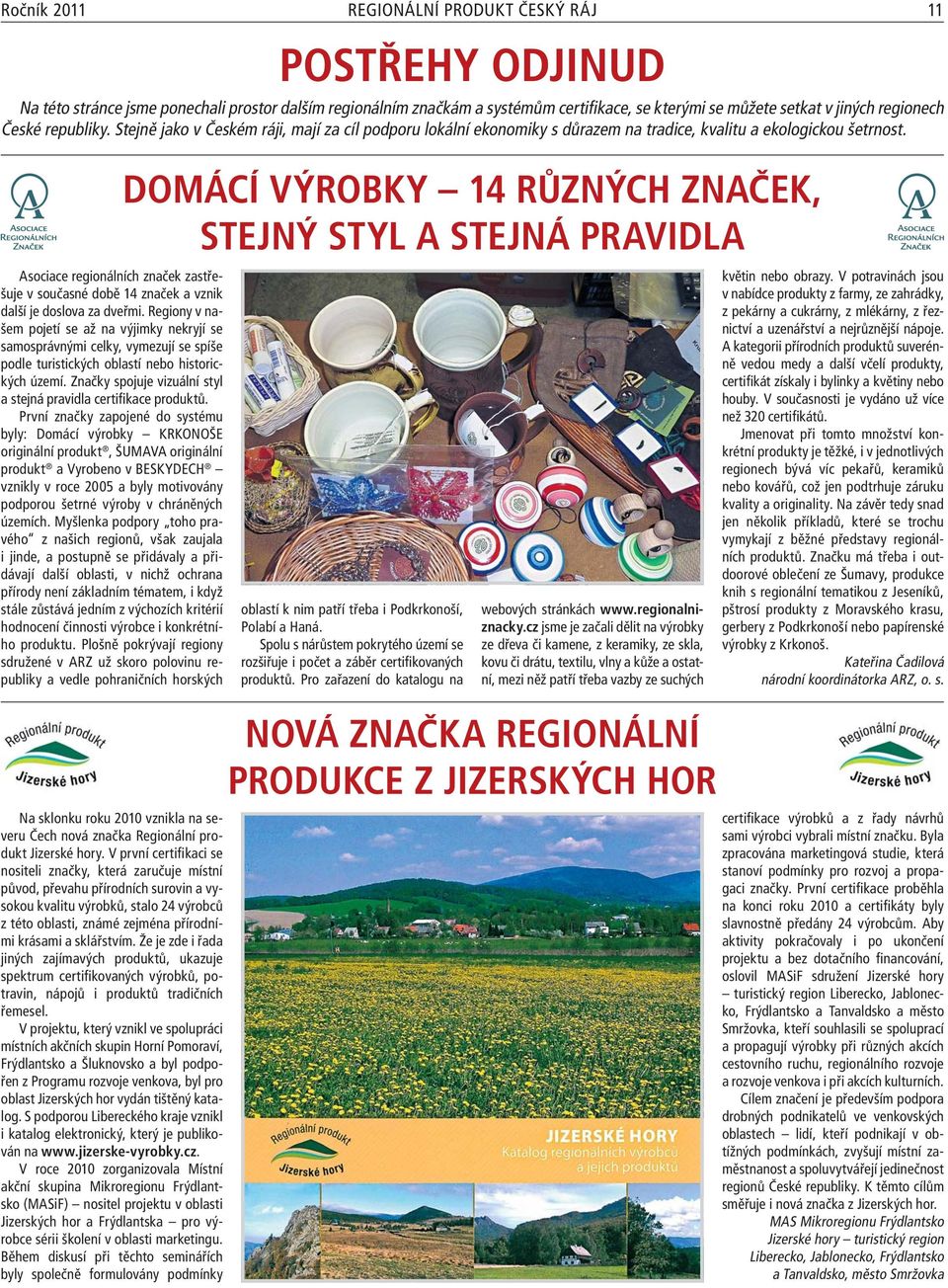 DOMÁCÍ VÝROBKY 14 RŮZNÝCH ZNAČEK, STEJNÝ STYL A STEJNÁ PRAVIDLA Asociace regionálních značek zastřešuje v současné době 14 značek a vznik další je doslova za dveřmi.