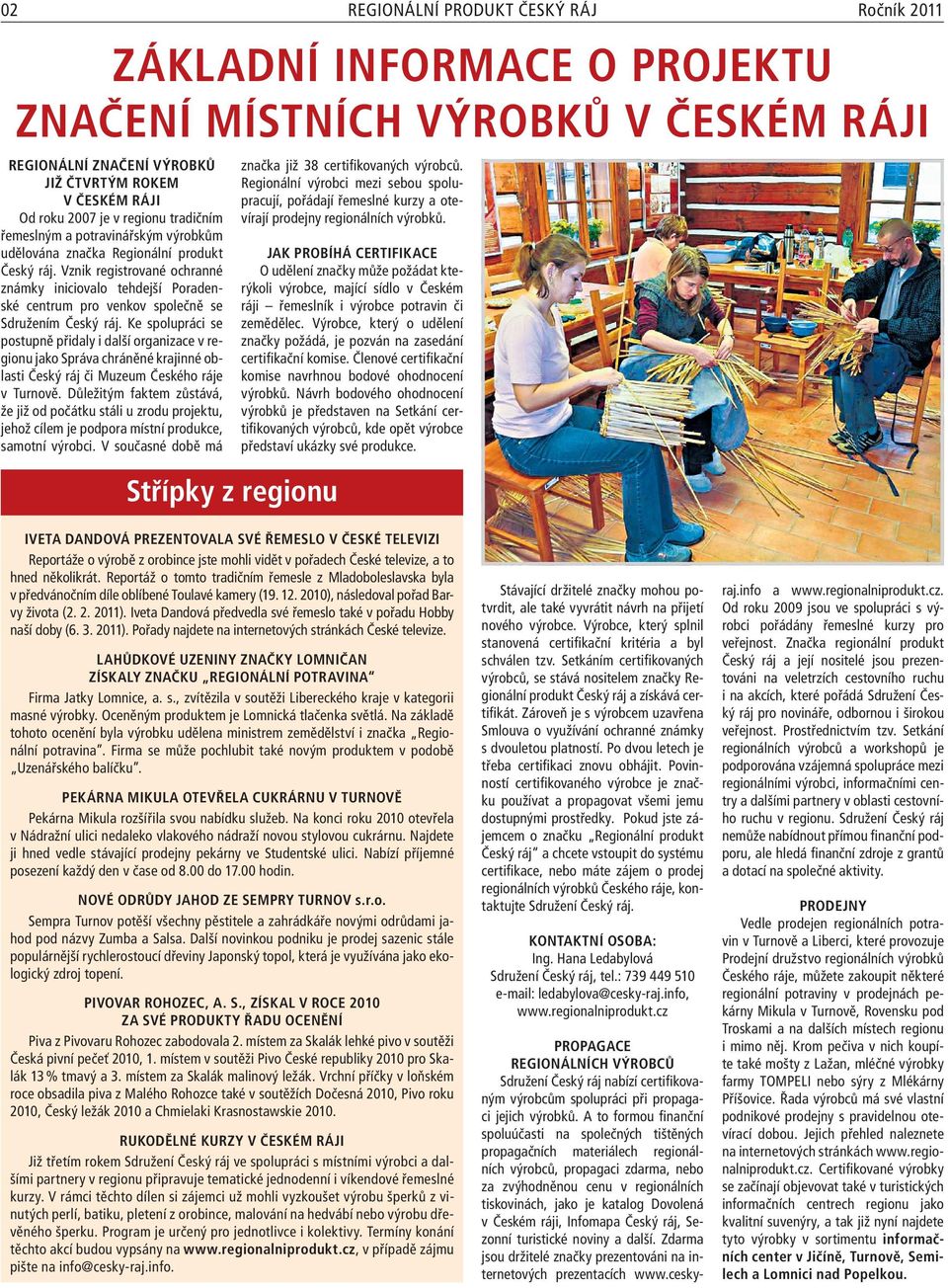Vznik registrované ochranné známky iniciovalo tehdejší Poradenské centrum pro venkov společně se Sdružením Český ráj.