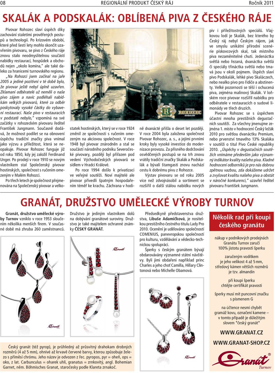 Po roce 1994 došlo k privatizaci ve veřejné soutěži. Noví majitelé ale pivovar přivedli špatným hospodařením téměř ke krachu. Záchrana v hodině dvanácté přišla o deset let později.