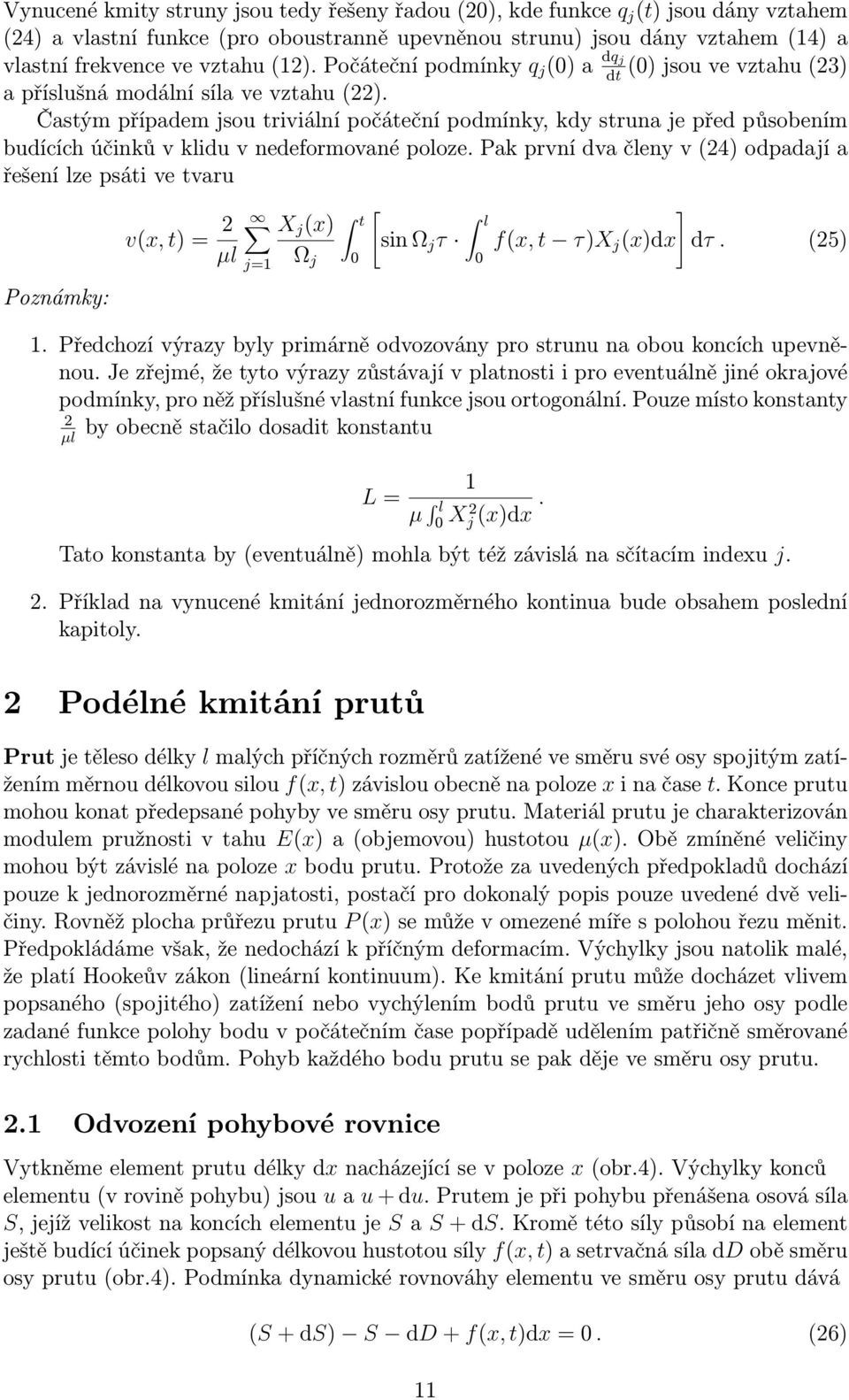 Častým případem jsou triviání počáteční podmínky, kdy struna je před působením budících účinků v kidu v nedeformované pooze.