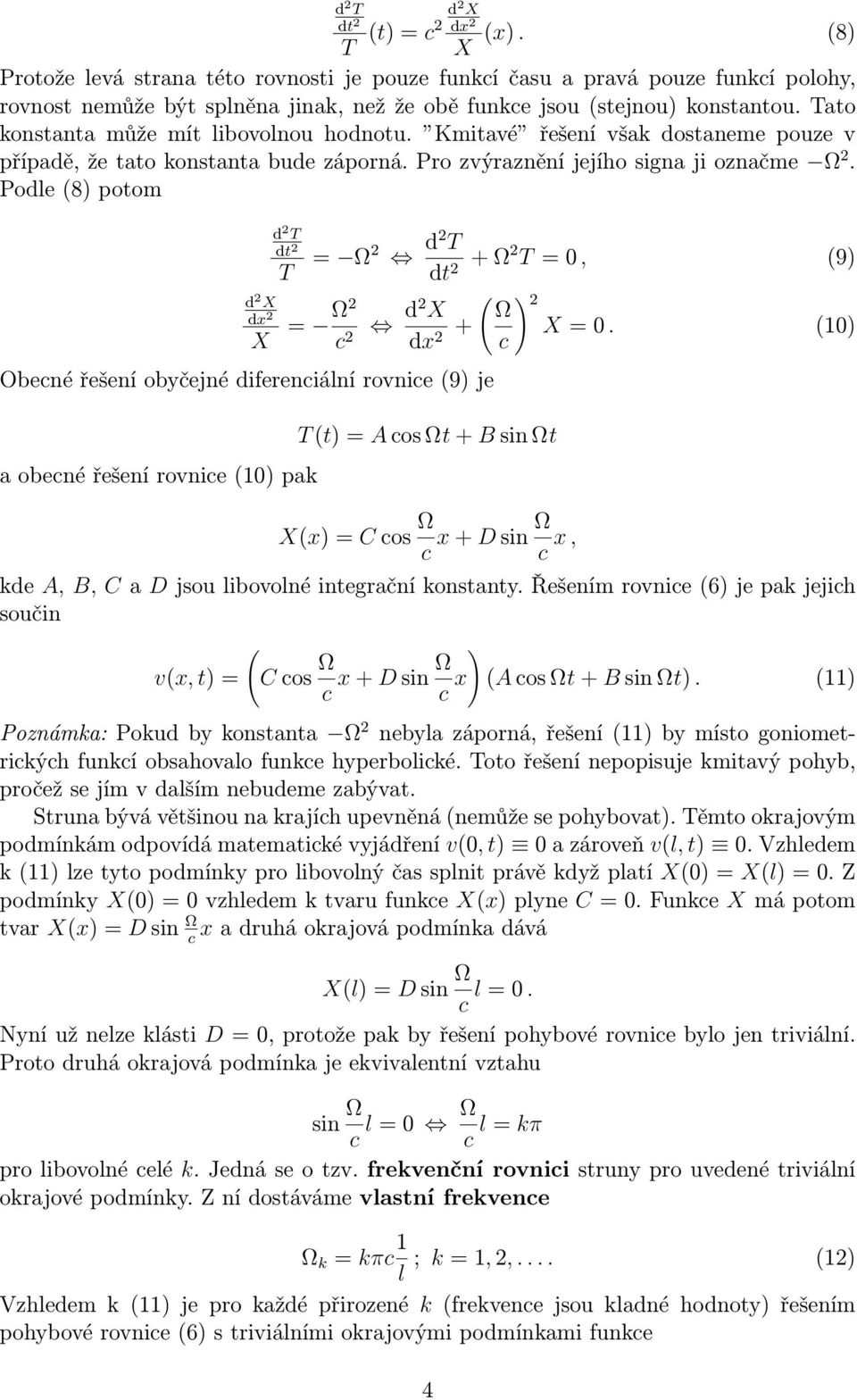 Pode(8) potom d T dt T = Ω d T d X d X = Ω c d X d + Obecné řešení obyčejné diferenciání rovnice(9) je a obecné řešení rovnice(1) pak dt +Ω T=, (9) ( ) Ω X=.