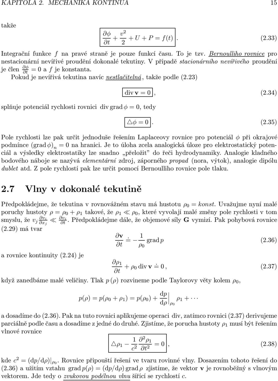 23 spňuje potenciá rychosti rovnici div grad φ =, tedy divv=, 2.34 φ=. 2.35 Poe rychosti ze pak určit jednoduše řešením Lapaceovy rovnice pro potenciá φ při okrajové podmíncegradφ n =nahranici.