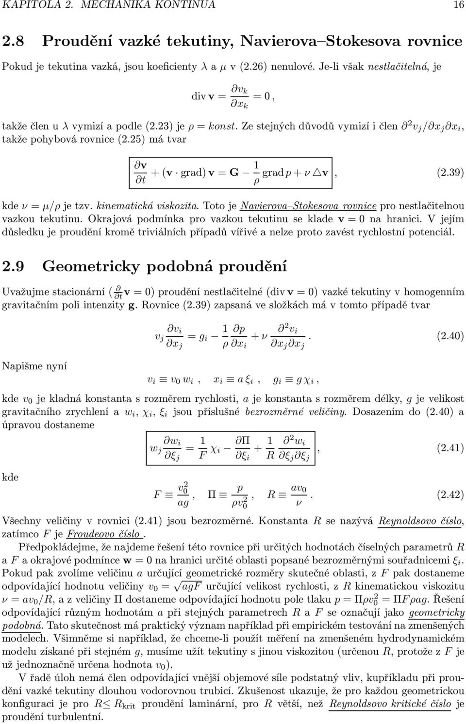 39 ρ kde ν = µ/ρ je tzv. kinematická viskozita. Toto je Navierova Stokesova rovnice pro nestačitenou vazkoutekutinu.okrajovápodmínkaprovazkoutekutinusekadev=nahranici.