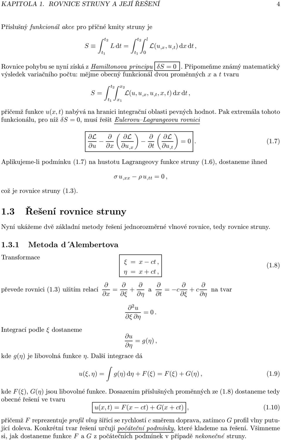 obasti pevných hodnot. Pak extremáa tohoto funkcionáu, pro níž δs =, musí řešit Euerovu Lagrangeovu rovnici L u L L =. 1.7 x u,x t u,t Apikujeme-i podmínku1.7 na hustotu Lagrangeovy funkce struny1.