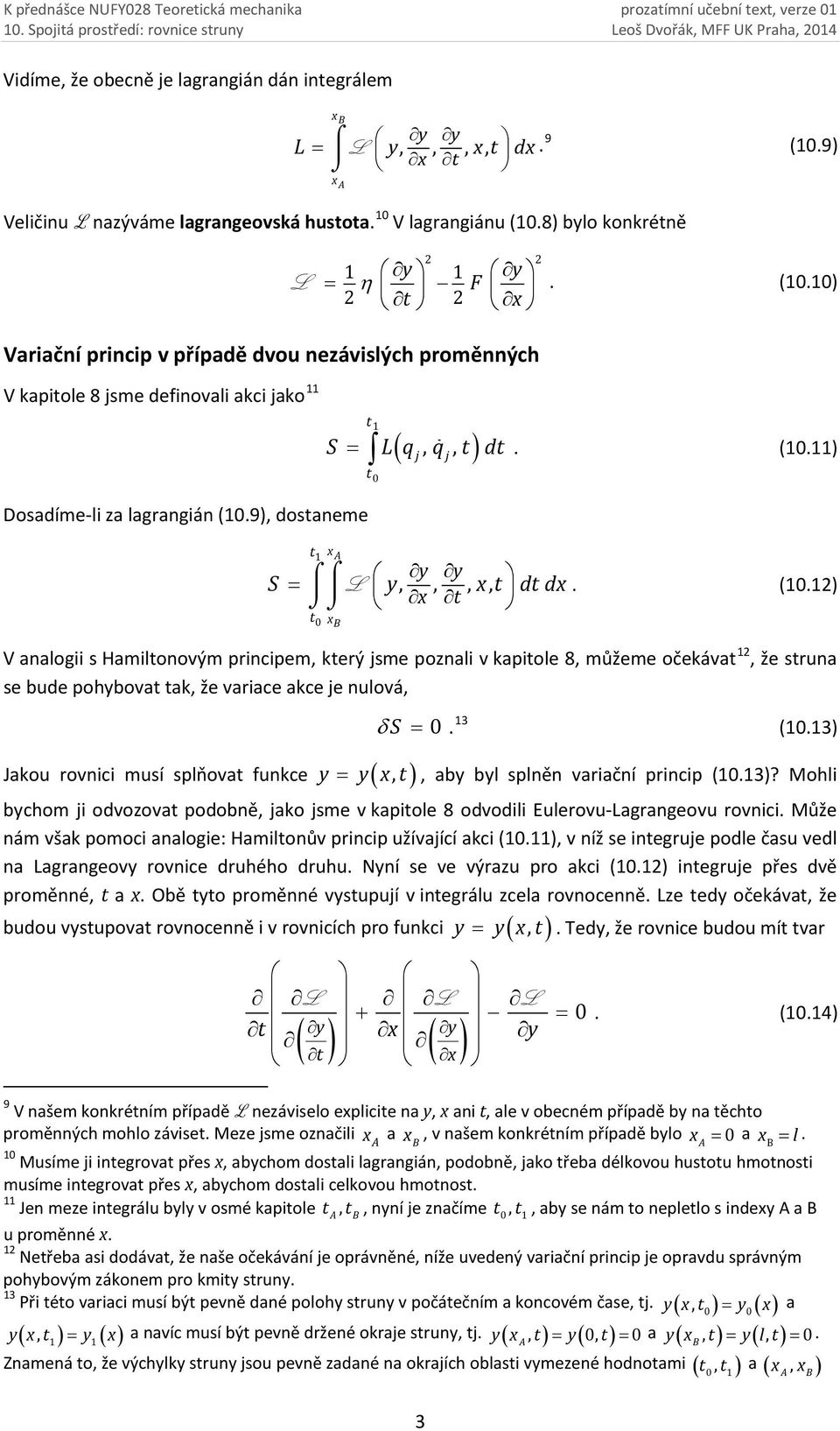 definovali akci jako 11 Dosadíme-li za lagrangián (19), dostaneme S L q q t dt (111) t1 x A t S 1,,,, x t L dt dx (11) t xb V analogii s Hamiltonovým principem, který jsme poznali v kapitole 8,