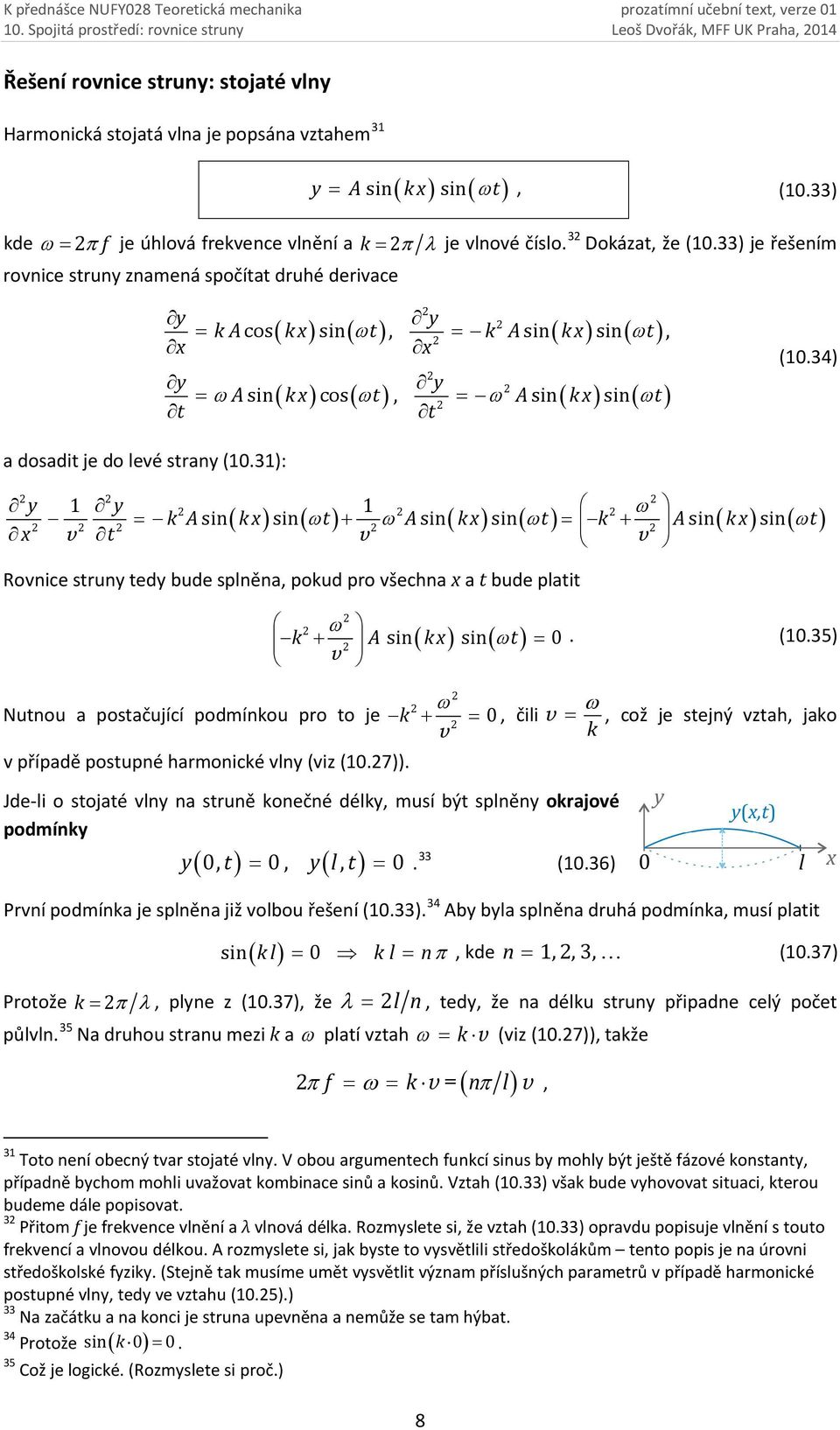 ωt), k Asin( kx) sin ( ωt), ω Asin kx cos ωt, ω Asin kx sin ωt (134) a dosadit je do levé stran (131): 1 1 ω k Asin kx sin t + Asin kx sin t k + Asin kx sin t v v v ( ω ) ω ( ω ) ( ω ) Rovnice strun