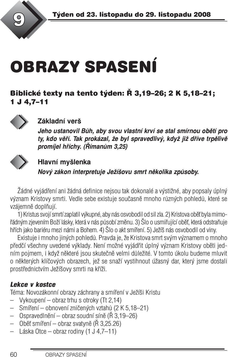 Tak prokázal, že byl spravedlivý, když již dříve trpělivě promíjel hříchy. (Římanům 3,25) Hlavní myšlenka Nový zákon interpretuje Ježíšovu smrt několika způsoby.