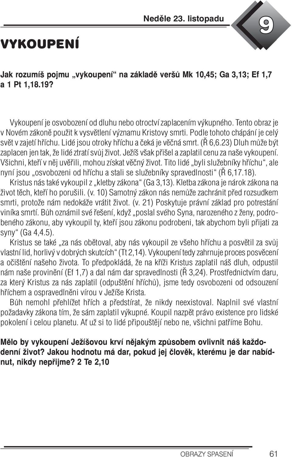 23) Dluh může být zaplacen jen tak, že lidé ztratí svůj život. Ježíš však přišel a zaplatil cenu za naše vykoupení. Všichni, kteří v něj uvěřili, mohou získat věčný život.