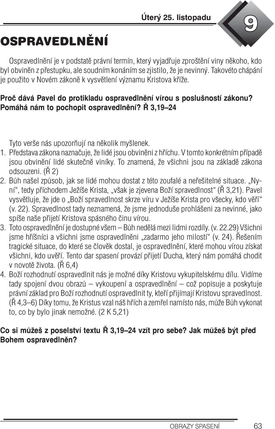 Ř 3,19 24 Tyto verše nás upozorňují na několik myšlenek. 1. Představa zákona naznačuje, že lidé jsou obviněni z hříchu. V tomto konkrétním případě jsou obvinění lidé skutečně viníky.