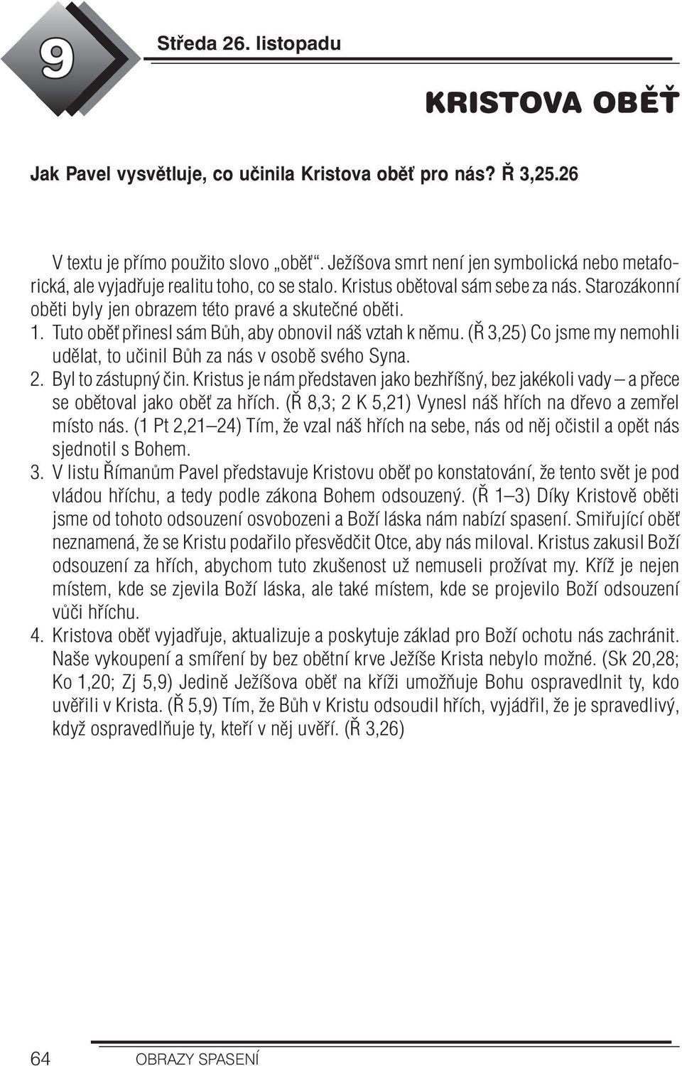 Tuto oběť přinesl sám Bůh, aby obnovil náš vztah k němu. (Ř 3,25) Co jsme my nemohli udělat, to učinil Bůh za nás v osobě svého Syna. 2. Byl to zástupný čin.