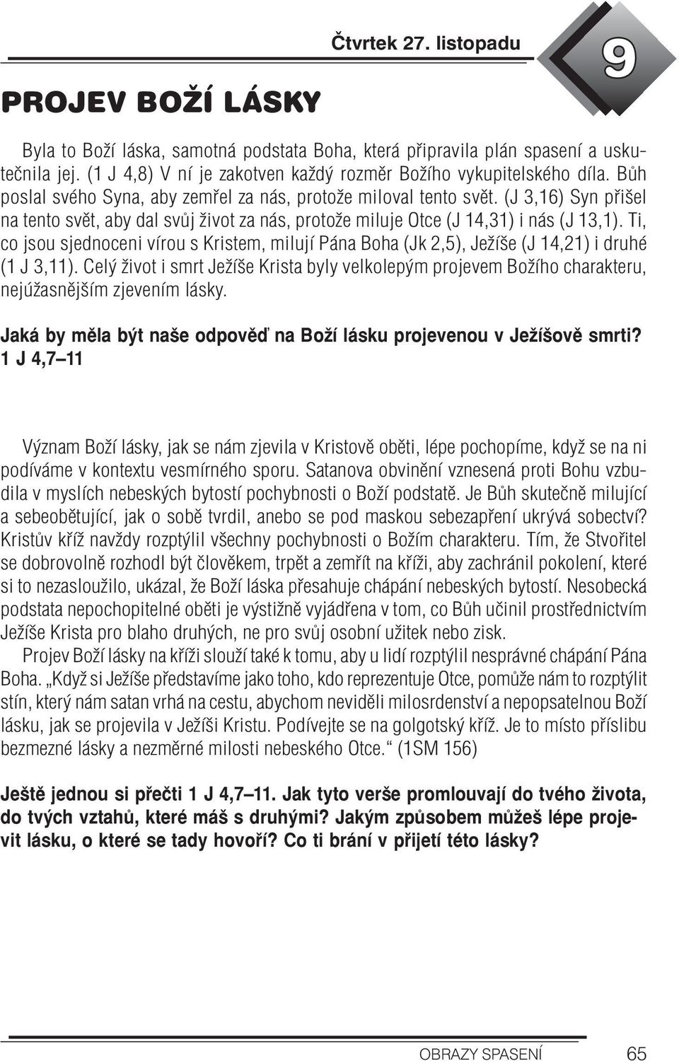 Ti, co jsou sjednoceni vírou s Kristem, milují Pána Boha (Jk 2,5), Ježíše (J 14,21) i druhé (1 J 3,11).