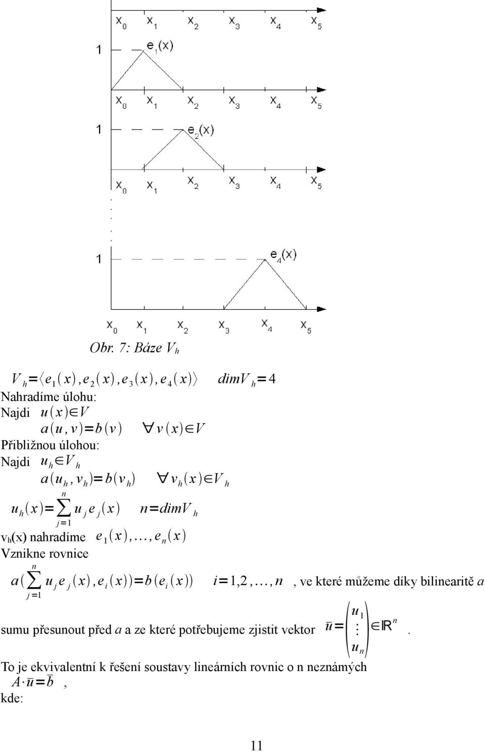 7: Báze V h u j e j x,e i x =b e i x i=1,,,n, ve které můžeme díky bilinearitě a sumu přesunout před a a ze které