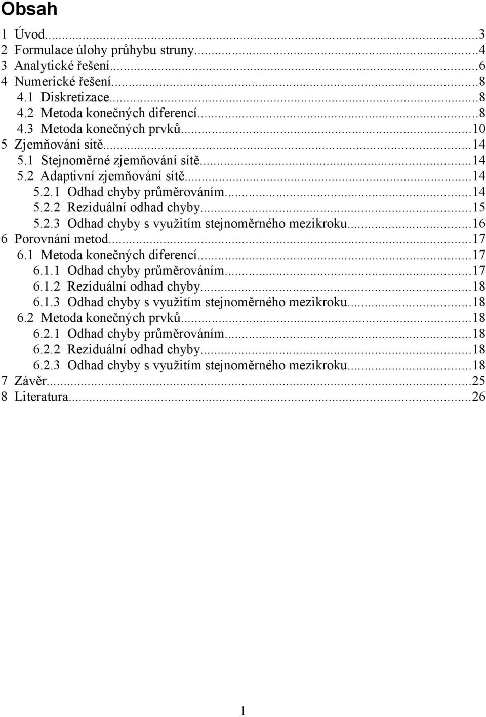 .3 Odhad chyby s využitím stejnoměrného mezikroku...16 6 Porovnání metod...17 6.1 Metoda konečných diferencí...17 6.1.1 Odhad chyby průměrováním...17 6.1. Reziduální odhad chyby...18 6.