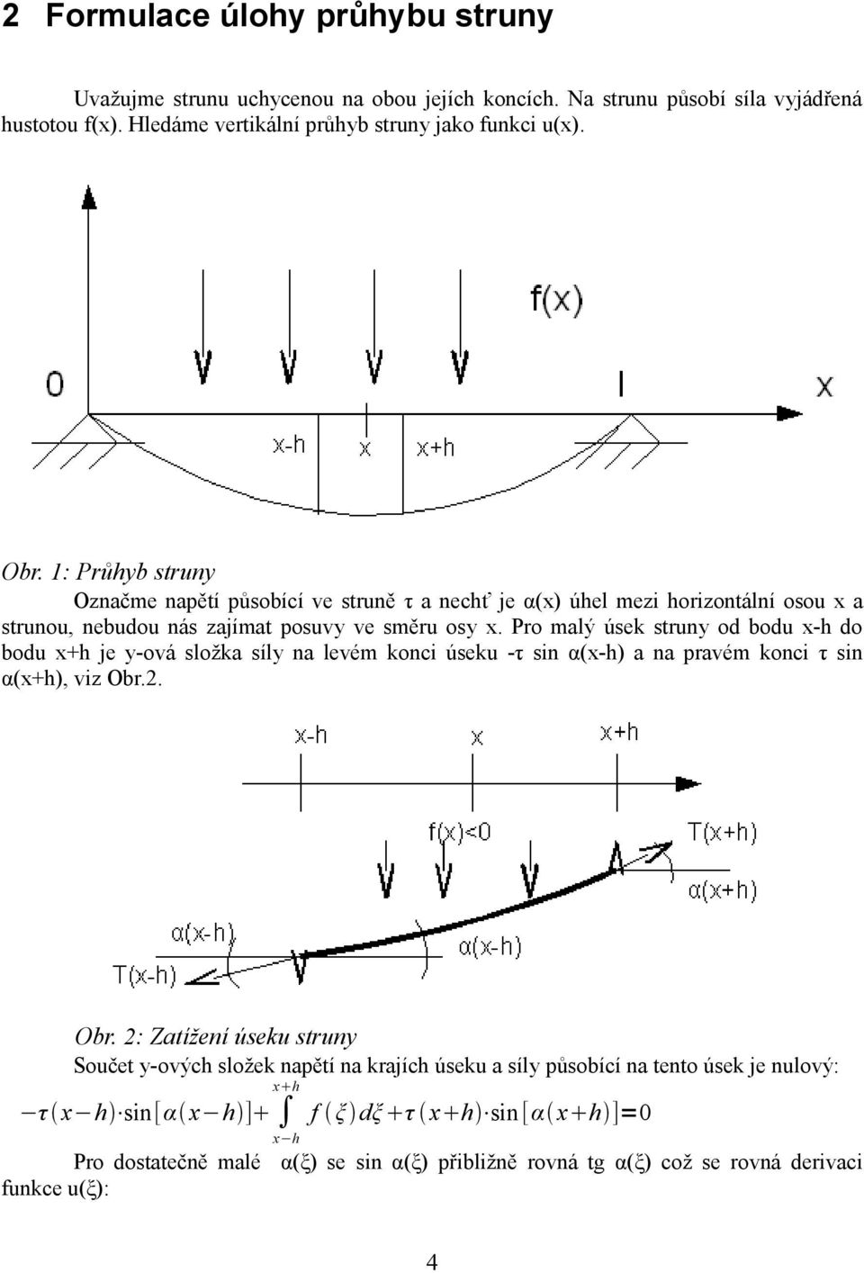 Pro malý úsek struny od bodu x-h do bodu x+h je y-ová složka síly na levém konci úseku -τ sin α(x-h) a na pravém konci τ sin α(x+h), viz Obr.