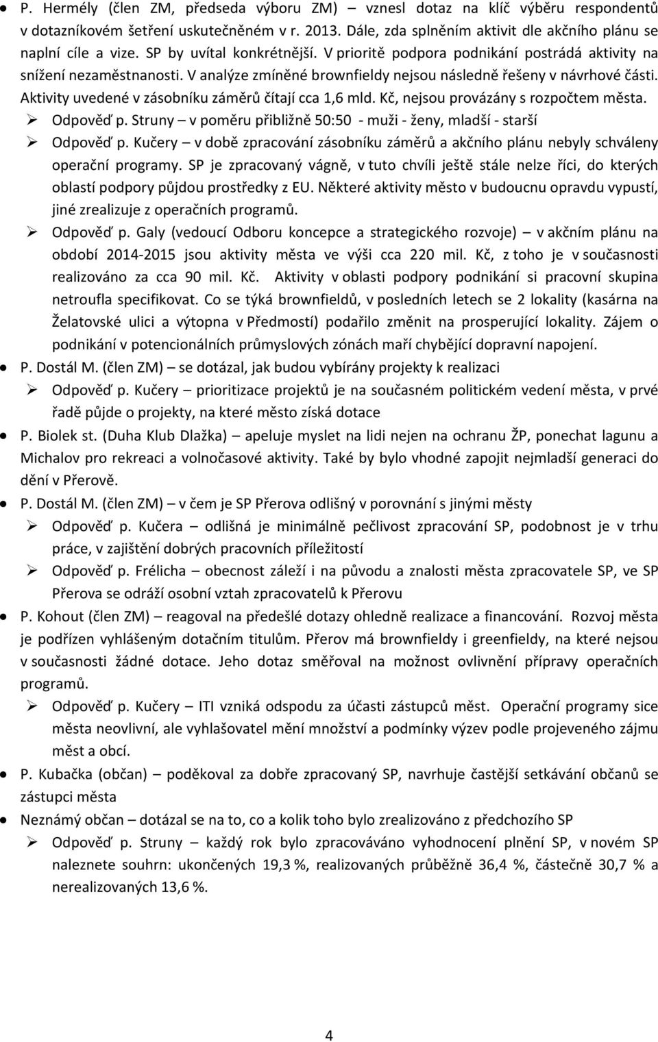 Aktivity uvedené v zásobníku záměrů čítají cca 1,6 mld. Kč, nejsou provázány s rozpočtem města. Odpověď p. Struny v poměru přibližně 50:50 - muži - ženy, mladší - starší Odpověď p.