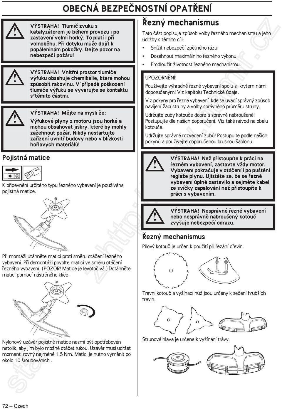 V pfiípadû po kození tlumiãe v fuku se vyvarujte se kontaktu s tûmito ãástmi. V STRAHA Mûjte na mysli Ïe: V fukové plyny z motoru jsou horké a mohou obsahovat jiskry, které by mohly zaïehnout poïár.