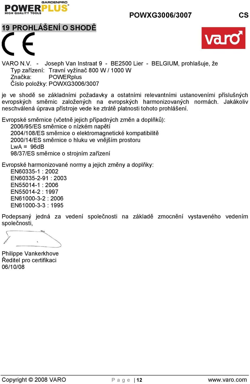 - Joseph Van Instraat 9 - BE2500 Lier - BELGIUM, prohlašuje, že Typ zařízení: Travní vyínač 800 W / 1000 W Značka: POWERplus Číslo poloky: POWXG3006/3007 je ve shodě se základními poadavky a