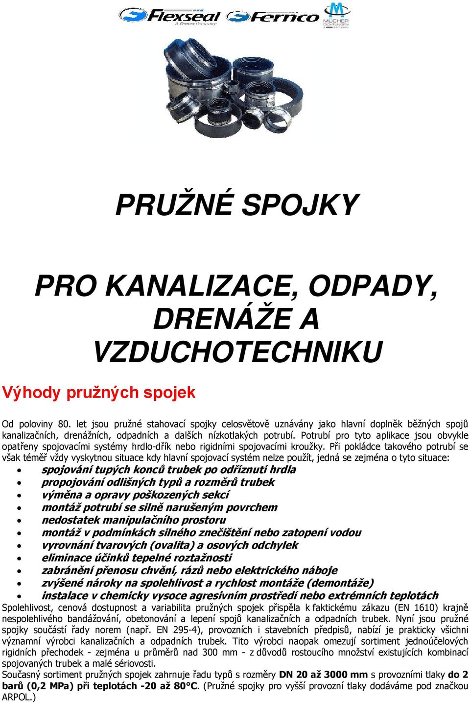 Potrubí pro tyto aplikace jsou obvykle opatřeny spojovacími systémy hrdlo-dřík nebo rigidními spojovacími kroužky.