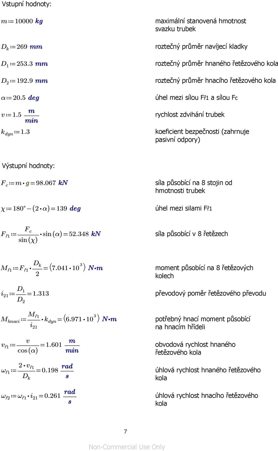 067 síla působící na 8 stojin od hmotnosti trubek χ 180 ( 2 α) = 139 úhel mezi silami Fř1 F c F ř1 sin (α) = 52.348 síla působící v 8 řetězech sin (χ) D k M ř1 F ř1 = 7.