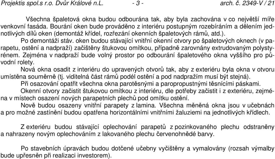 oken budou stávající vnitřní okenní otvory po špaletových oknech (v parapetu, ostění a nadpraží) začištěny štukovou omítkou, případně zarovnány extrudovaným polystyrénem.