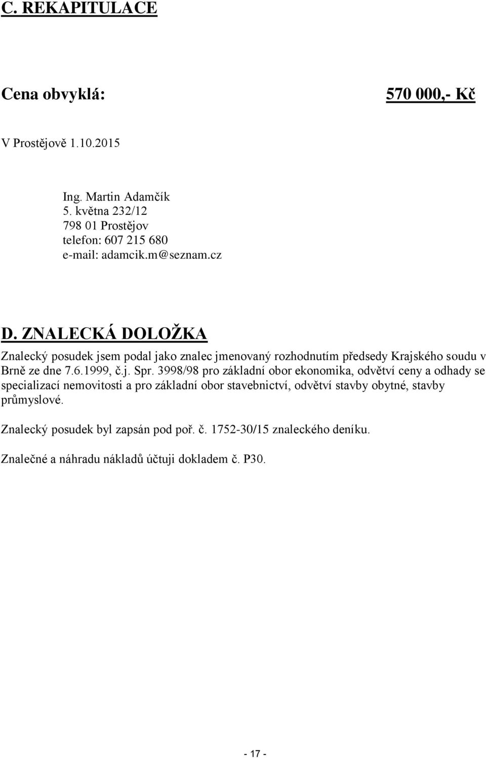 ZNALECKÁ DOLOŽKA Znalecký posudek jsem podal jako znalec jmenovaný rozhodnutím předsedy Krajského soudu v Brně ze dne 7.6.1999, č.j. Spr.