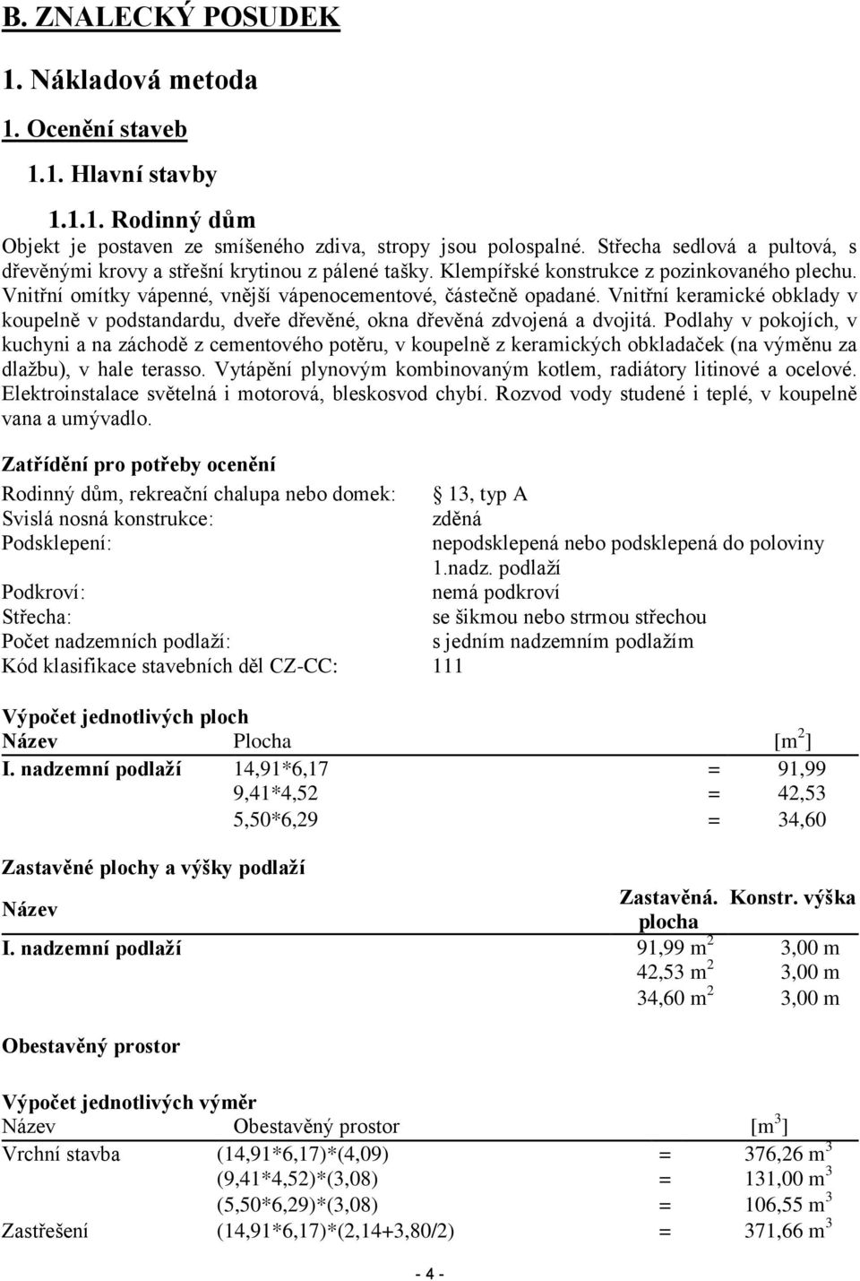 Vnitřní keramické obklady v koupelně v podstandardu, dveře dřevěné, okna dřevěná zdvojená a dvojitá.