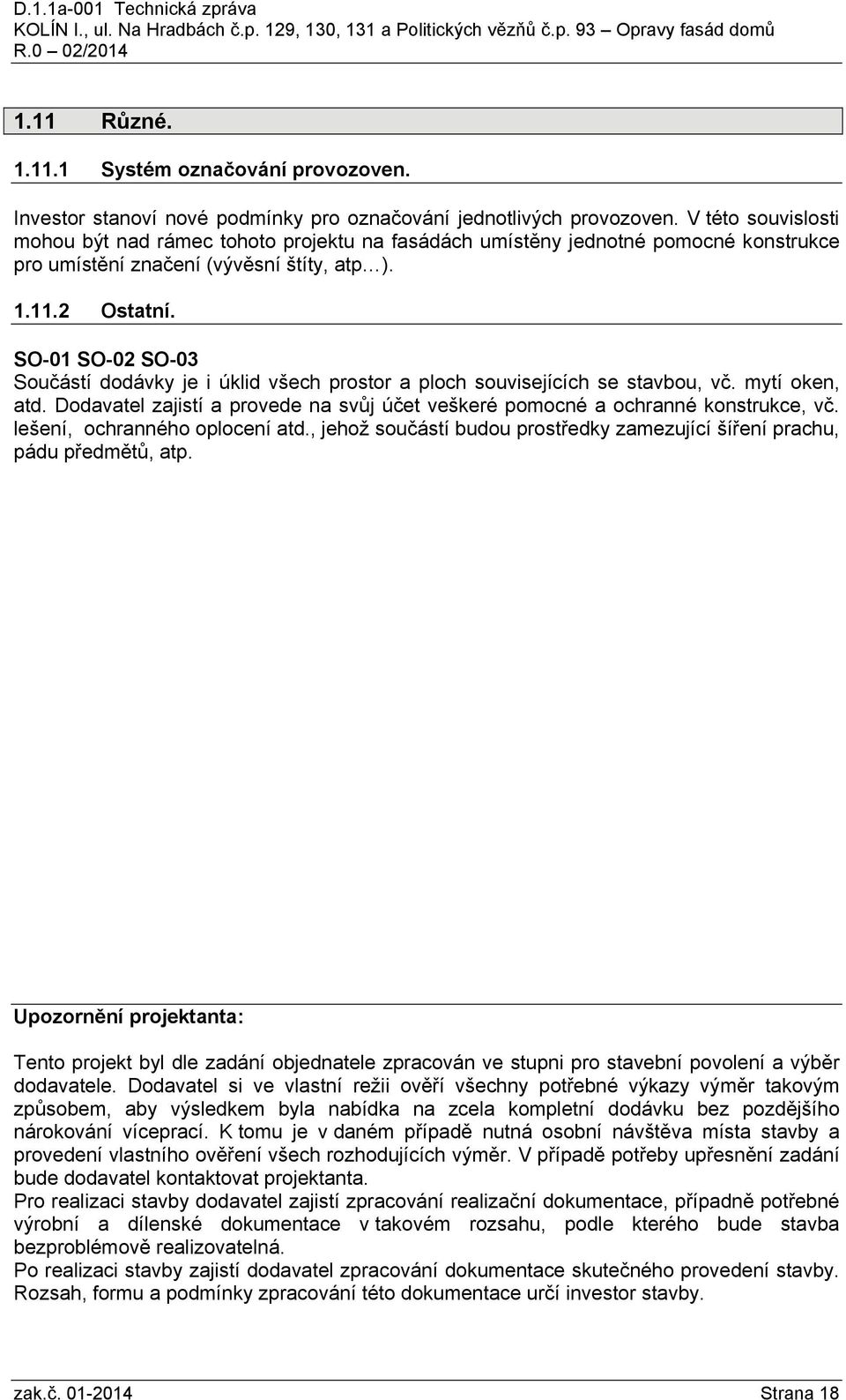 SO-02 SO-03 Součástí dodávky je i úklid všech prostor a ploch souvisejících se stavbou, vč. mytí oken, atd. Dodavatel zajistí a provede na svůj účet veškeré pomocné a ochranné konstrukce, vč.