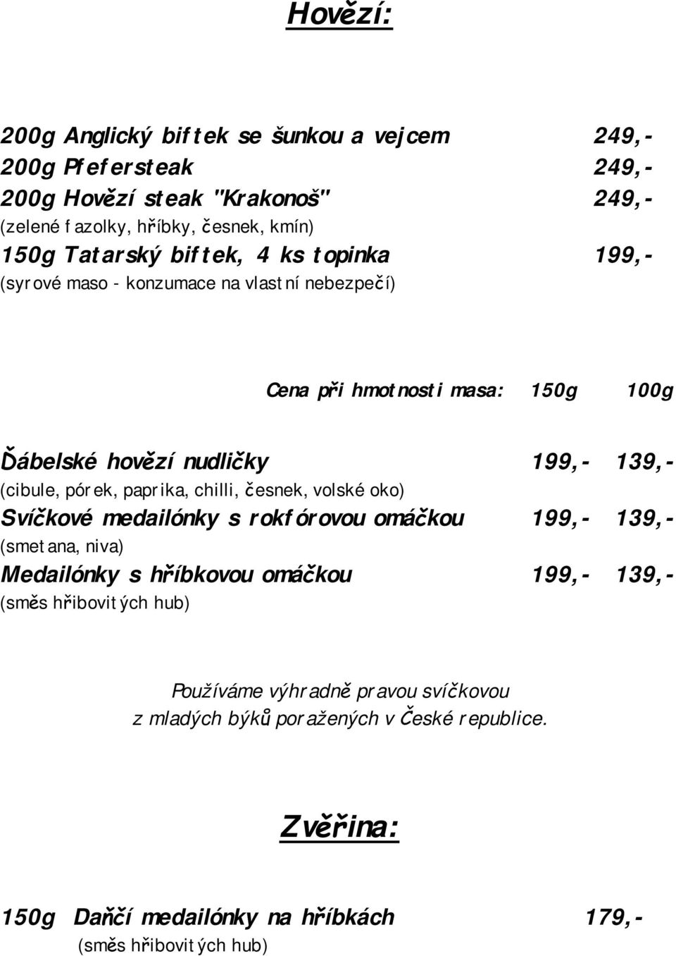 (cibule, pórek, paprika, chilli, česnek, volské oko) Svíčkové medailónky s rokfórovou omáčkou 199,- 139,- (smetana, niva) Medailónky s hříbkovou omáčkou 199,-