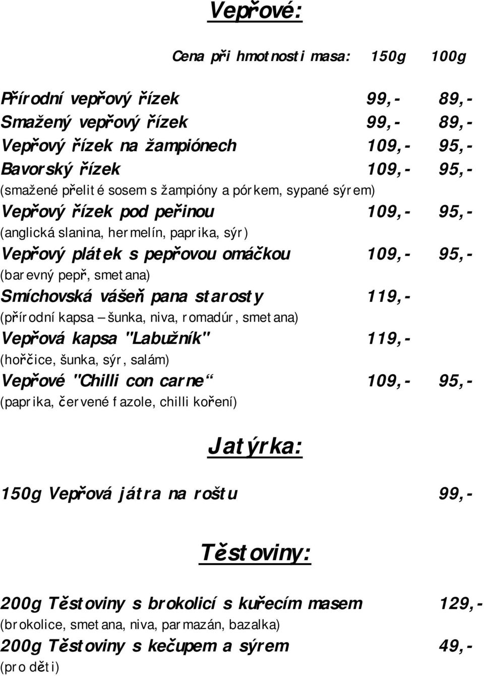 pana starosty 119,- (přírodní kapsa šunka, niva, romadúr, smetana) Vepřová kapsa "Labužník" 119,- (hořčice, šunka, sýr, salám) Vepřové "Chilli con carne 109,- 95,- (paprika, červené fazole, chilli