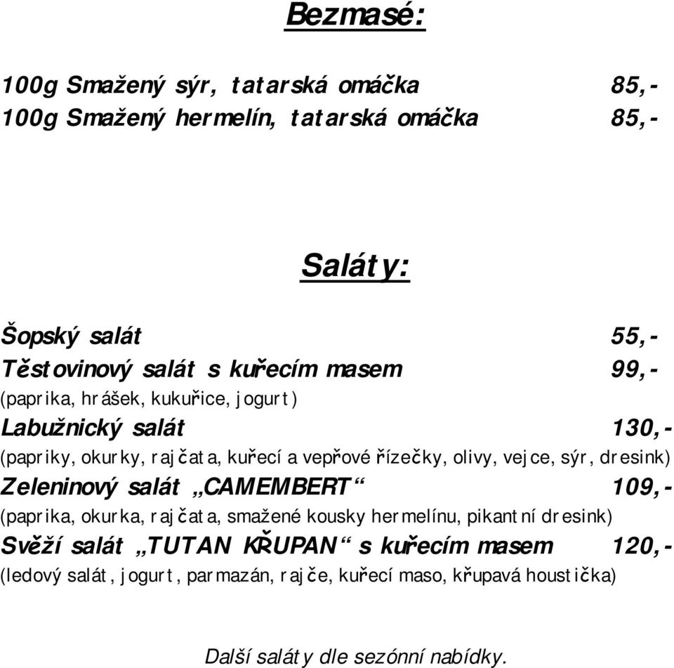 vejce, sýr, dresink) Zeleninový salát CAMEMBERT 109,- (paprika, okurka, rajčata, smažené kousky hermelínu, pikantní dresink) Svěží salát