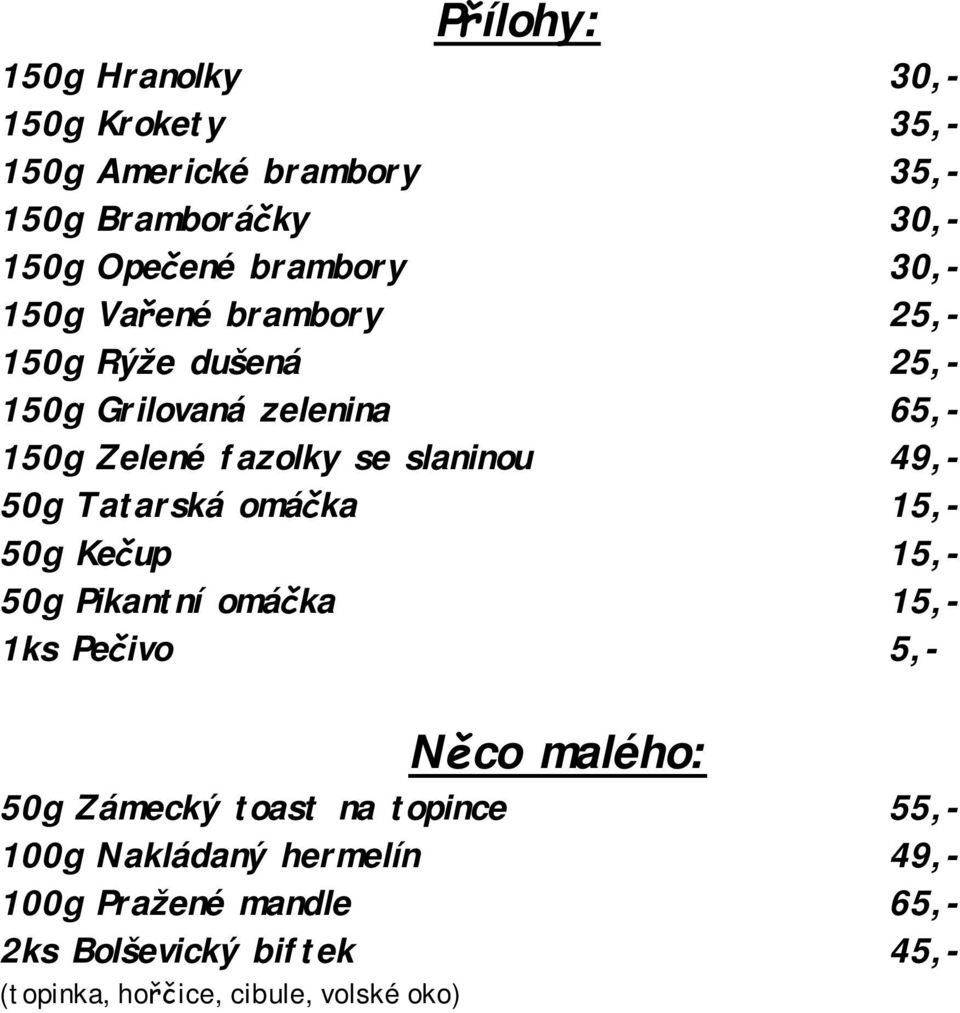 50g Tatarská omáčka 15,- 50g Kečup 15,- 50g Pikantní omáčka 15,- 1ks Pečivo 5,- Něco malého: 50g Zámecký toast na