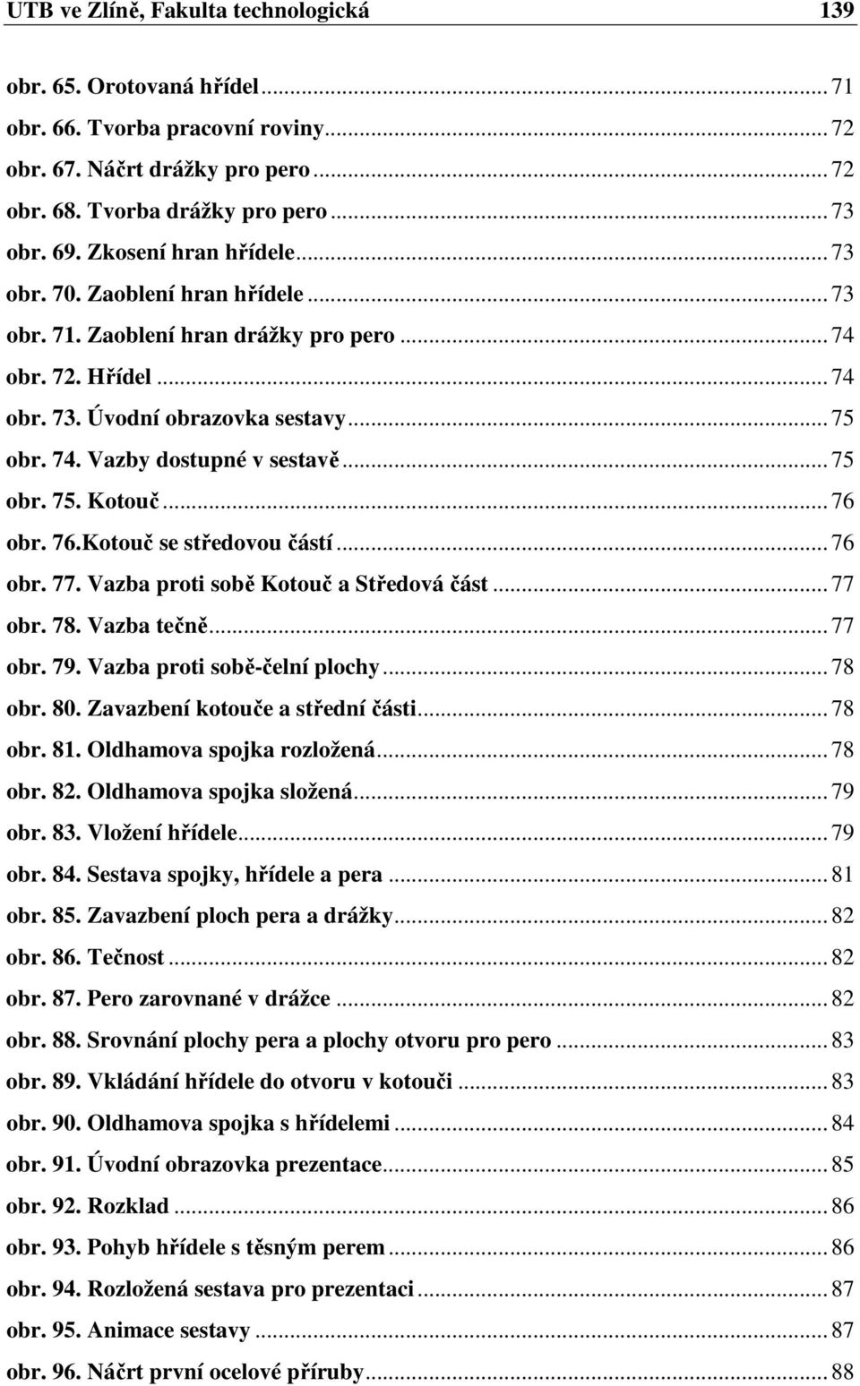 .. 75 obr. 75. Kotouč... 76 obr. 76.Kotouč se středovou částí... 76 obr. 77. Vazba proti sobě Kotouč a Středová část... 77 obr. 78. Vazba tečně... 77 obr. 79. Vazba proti sobě-čelní plochy... 78 obr.