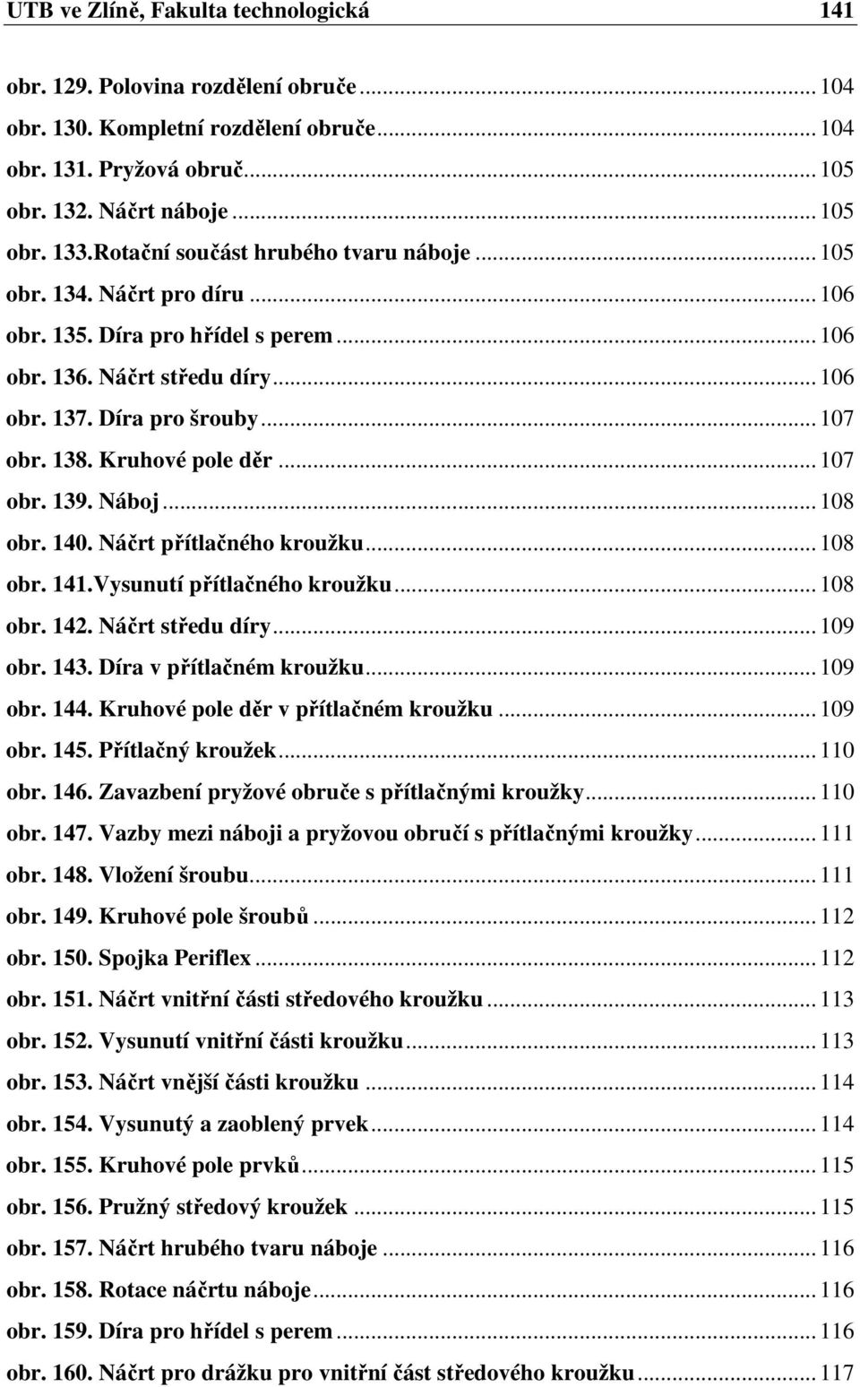 Kruhové pole děr... 107 obr. 139. Náboj... 108 obr. 140. Náčrt přítlačného kroužku... 108 obr. 141.Vysunutí přítlačného kroužku... 108 obr. 142. Náčrt středu díry... 109 obr. 143.
