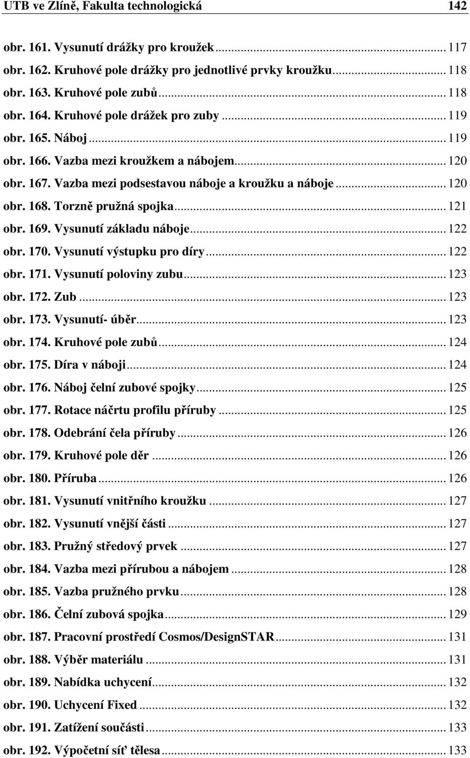 Torzně pružná spojka... 121 obr. 169. Vysunutí základu náboje... 122 obr. 170. Vysunutí výstupku pro díry... 122 obr. 171. Vysunutí poloviny zubu... 123 obr. 172. Zub... 123 obr. 173. Vysunutí- úběr.