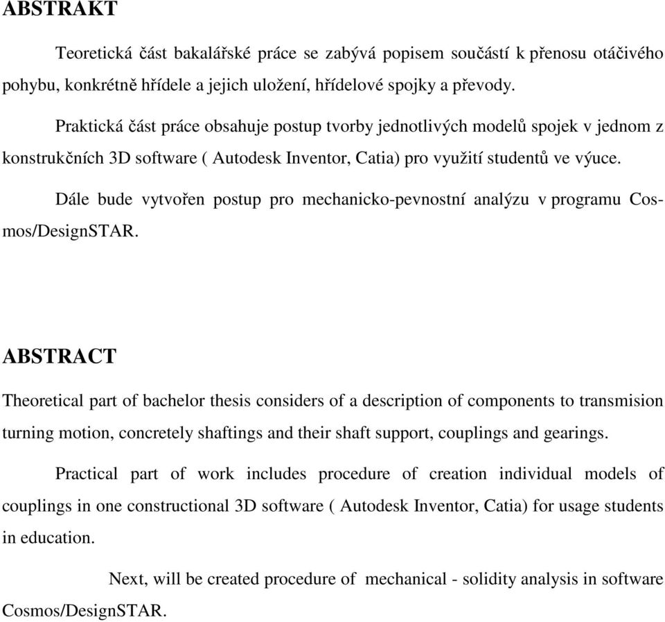 Dále bude vytvořen postup pro mechanicko-pevnostní analýzu v programu Cosmos/DesignSTAR.