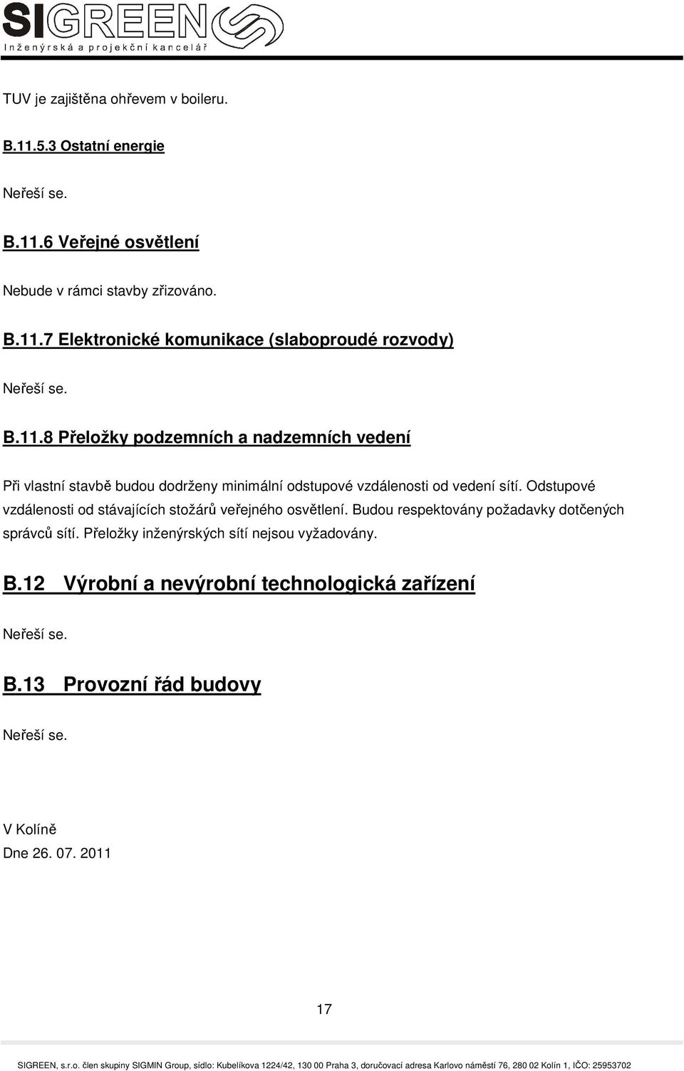 Odstupové vzdálenosti od stávajících stožárů veřejného osvětlení. Budou respektovány požadavky dotčených správců sítí.