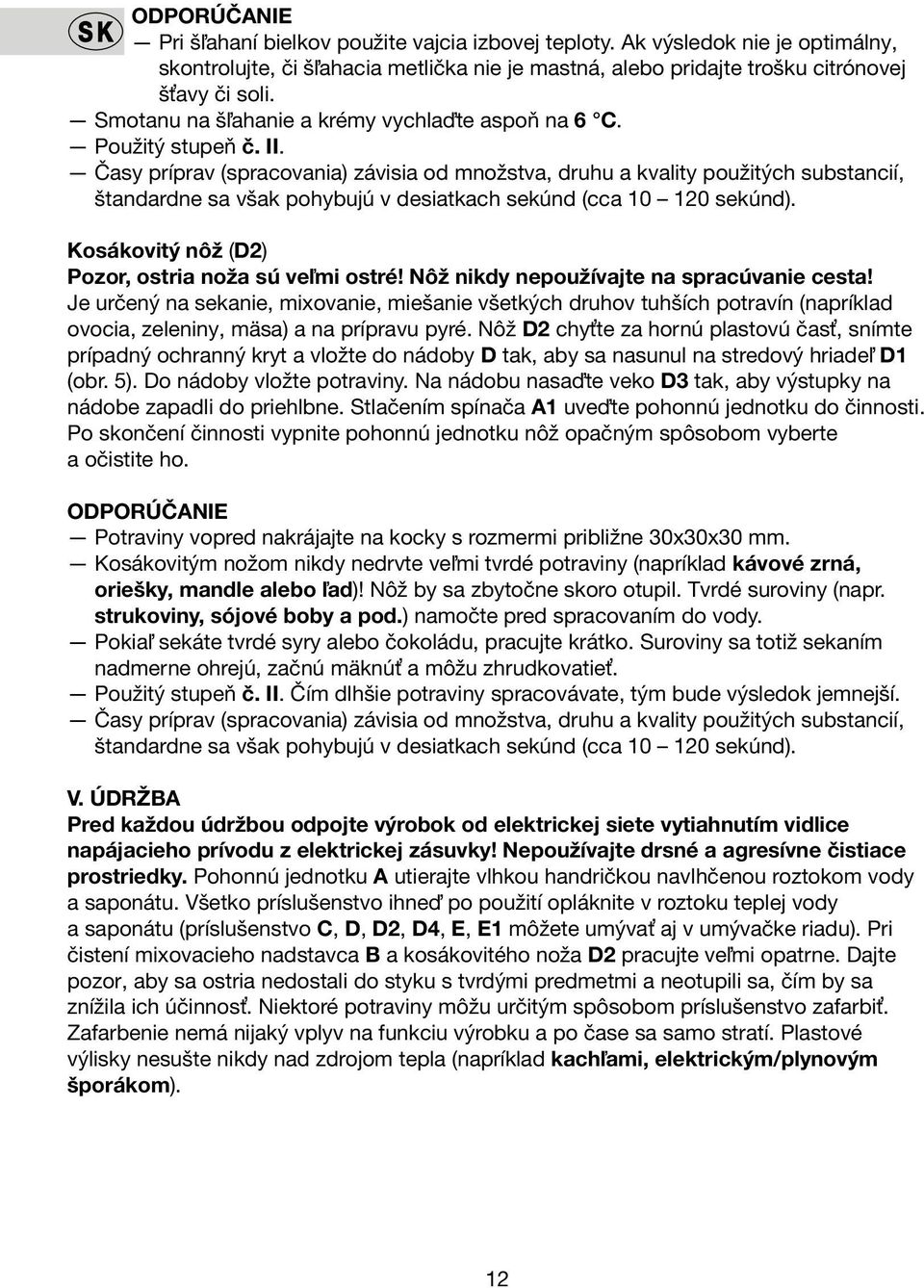 Časy príprav (spracovania) závisia od množstva, druhu a kvality použitých substancií, štandardne sa však pohybujú v desiatkach sekúnd (cca 10 120 sekúnd).