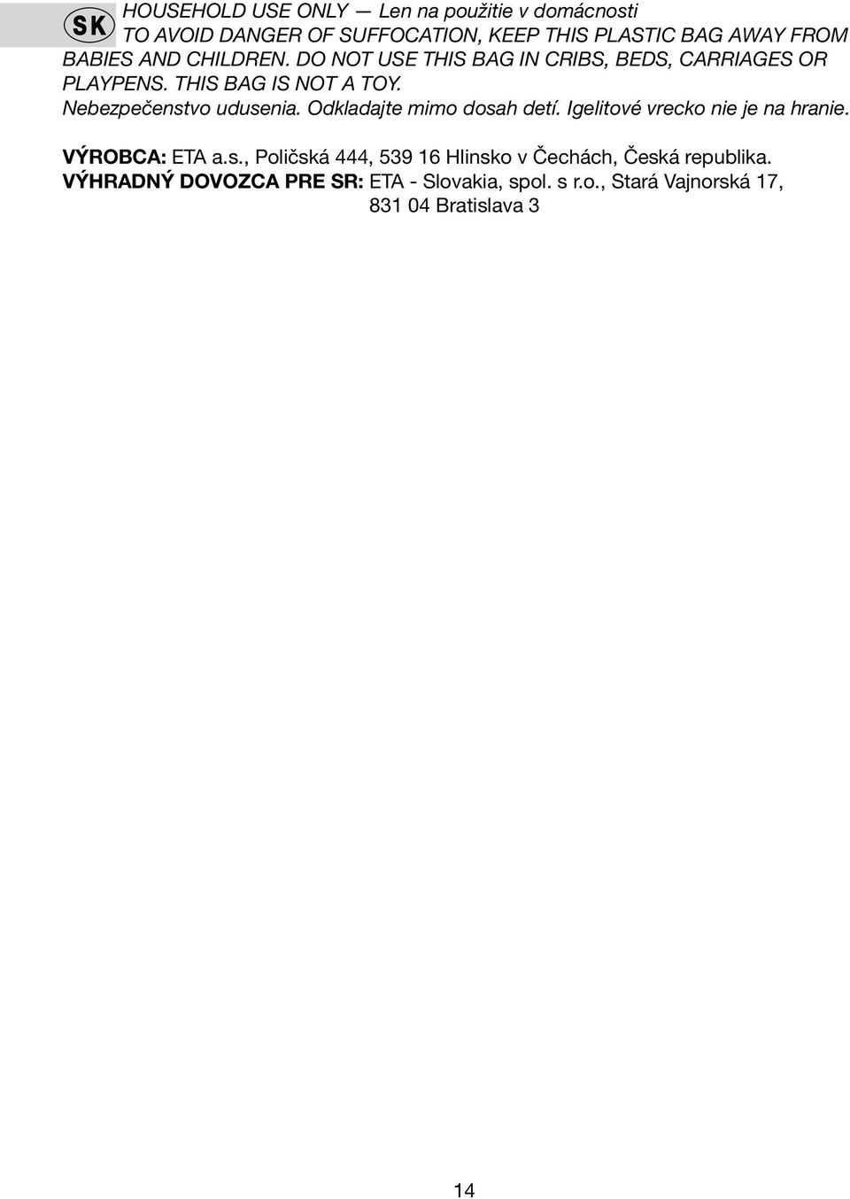 Nebezpečenstvo udusenia. Odkladajte mimo dosah detí. Igelitové vrecko nie je na hranie. VÝROBCA: ETA a.s., Poličská 444, 539 16 Hlinsko v Čechách, Česká republika.