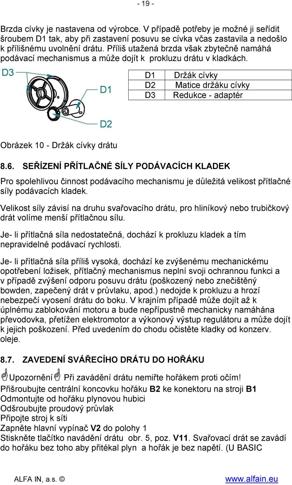 SEŘÍZENÍ PŘÍTLAČNÉ SÍLY PODÁVACÍCH KLADEK Pro spolehlivou činnost podávacího mechanismu je důležitá velikost přítlačné síly podávacích kladek.