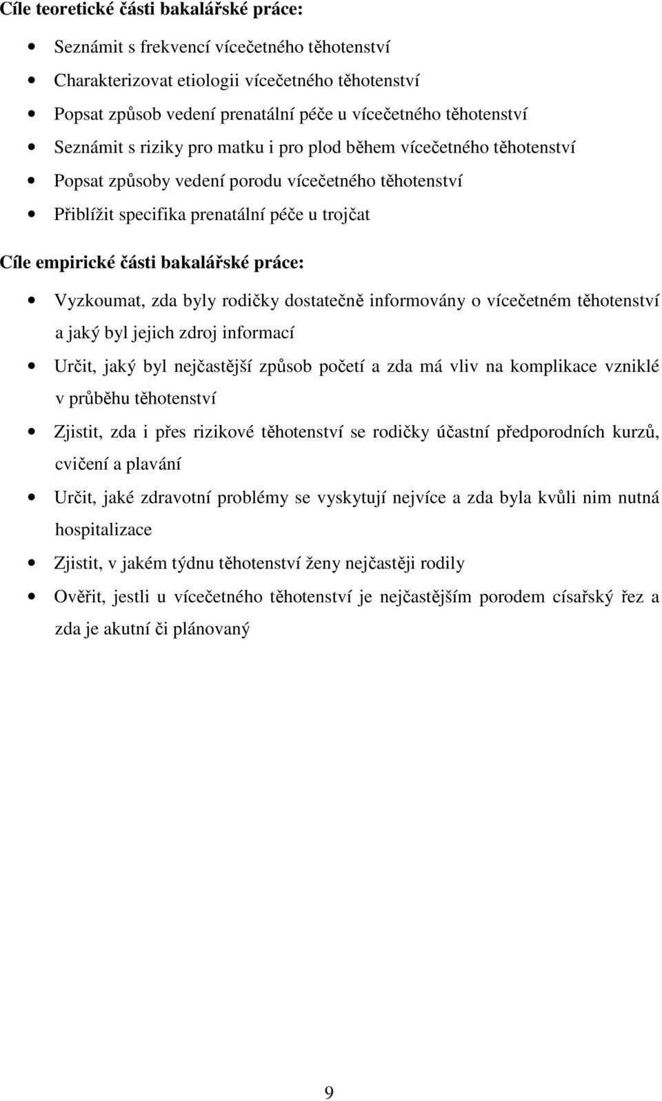 práce: Vyzkoumat, zda byly rodičky dostatečně informovány o vícečetném těhotenství a jaký byl jejich zdroj informací Určit, jaký byl nejčastější způsob početí a zda má vliv na komplikace vzniklé v