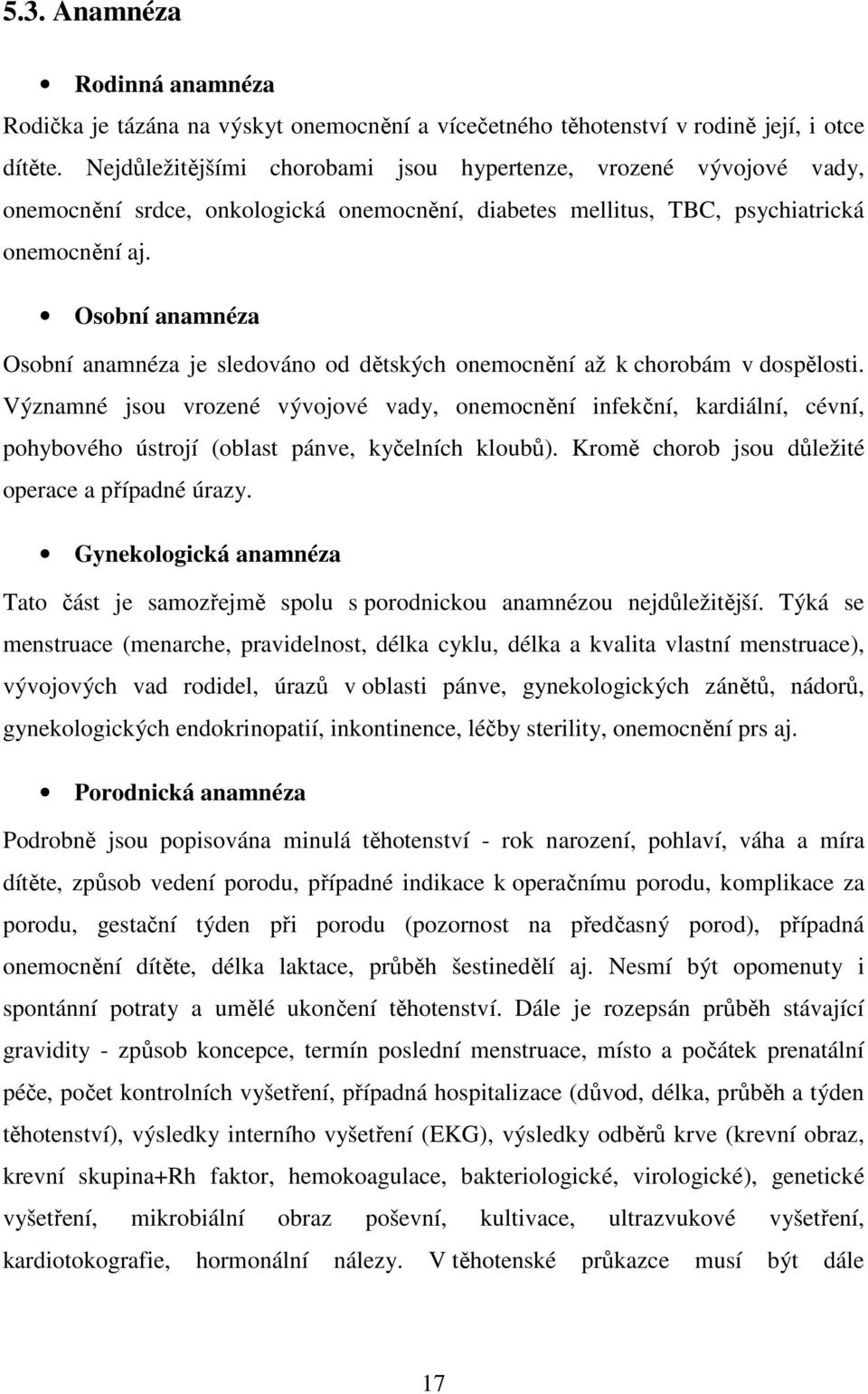 Osobní anamnéza Osobní anamnéza je sledováno od dětských onemocnění až k chorobám v dospělosti.