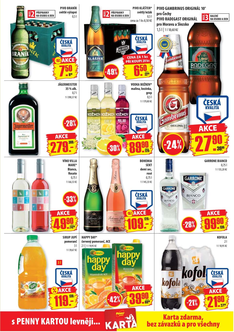 3 BALENÍ NA OSOBU A DEN -15% PŘI KOUPI 20 ks 7. 50 8. 90 6. 50 12. 90-49% JÄGERMEISTER 35 % alk. 0,7 l 1 l 398,57 Kč VODKA BOŽKOV* malina, bezinka, grep 0,5 l 1 l 179,80 Kč -28% 89. 90-30% 279.- 389.