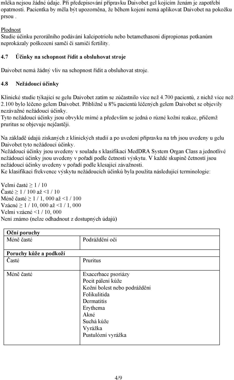 7 Účinky na schopnost řídit a obsluhovat stroje Daivobet nemá žádný vliv na schopnost řídit a obsluhovat stroje. 4.